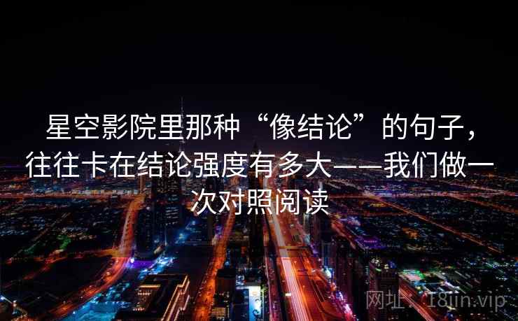 星空影院里那种“像结论”的句子，往往卡在结论强度有多大——我们做一次对照阅读